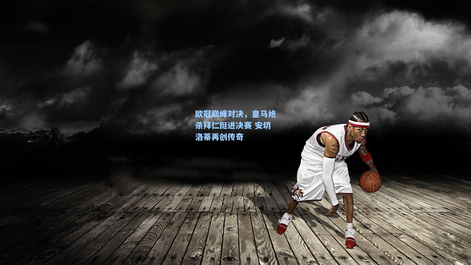 欧冠巅峰对决，皇马绝杀拜仁挺进决赛 安切洛蒂再创传奇