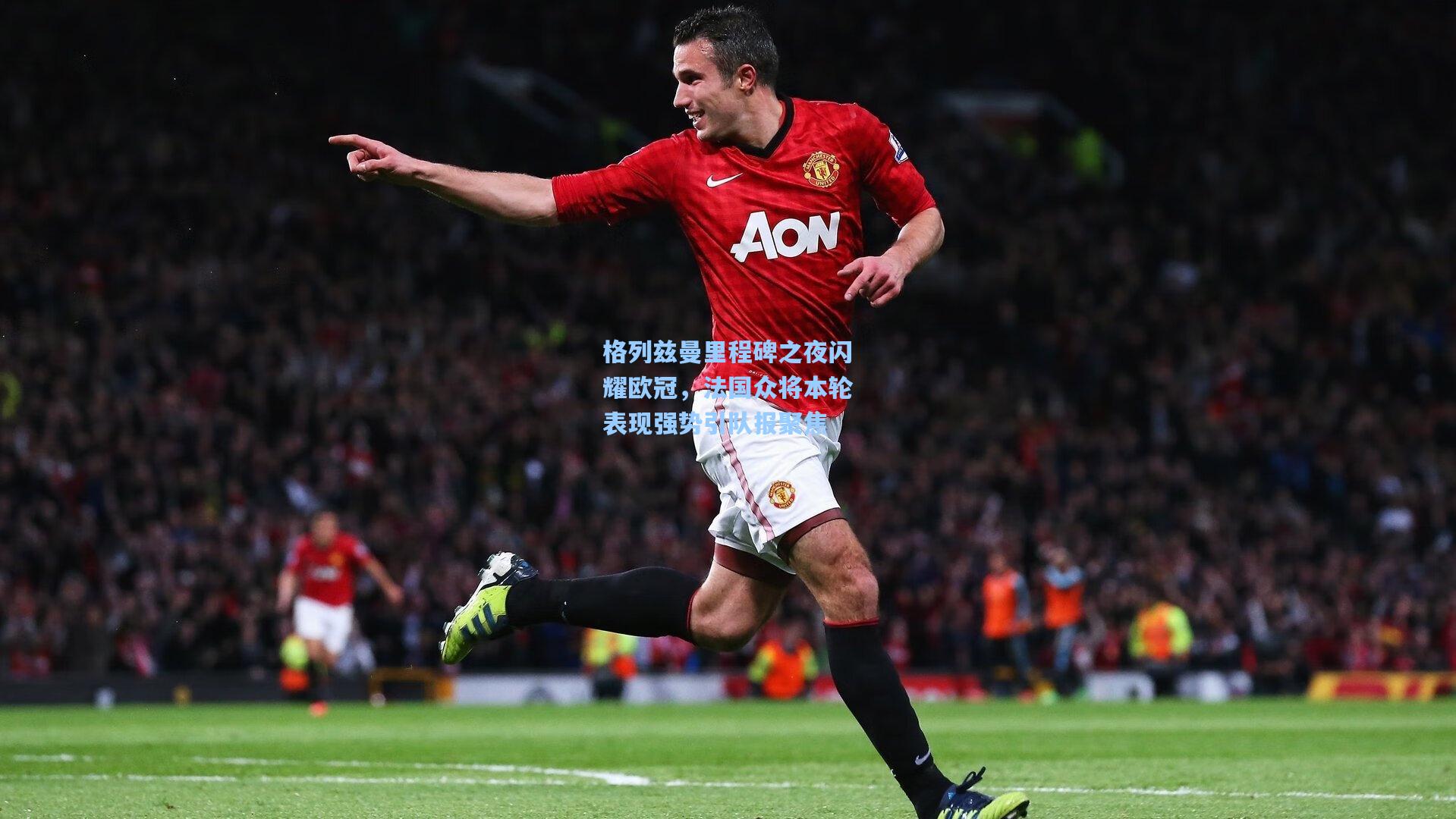 格列兹曼里程碑之夜闪耀欧冠，法国众将本轮表现强势引队报聚焦