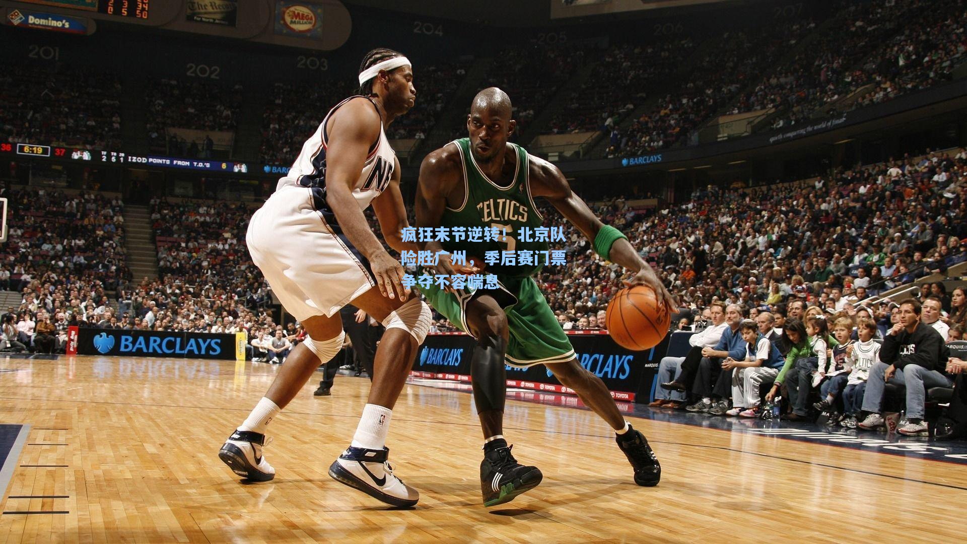 疯狂末节逆转！北京队险胜广州，季后赛门票争夺不容喘息