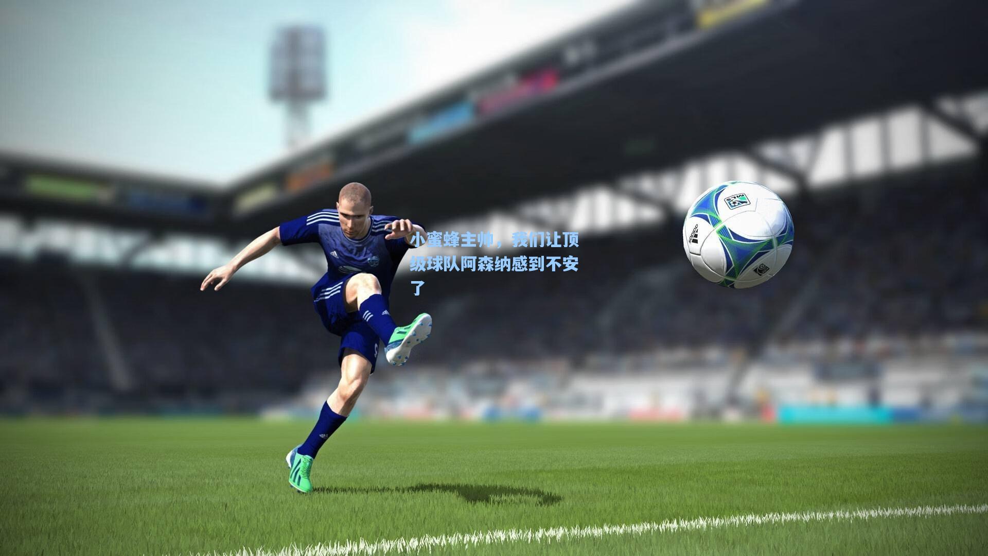 小蜜蜂主帅，我们让顶级球队阿森纳感到不安了