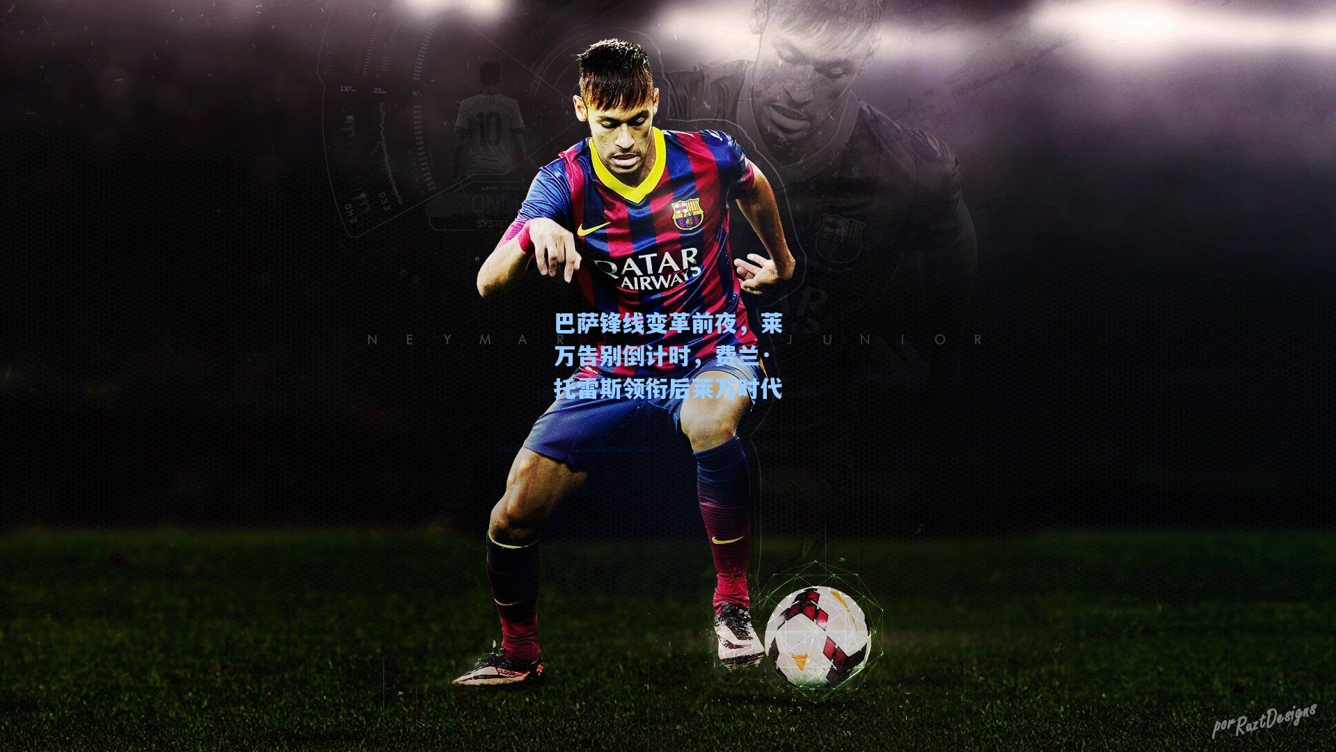 巴萨锋线变革前夜，莱万告别倒计时，费兰·托雷斯领衔后莱万时代