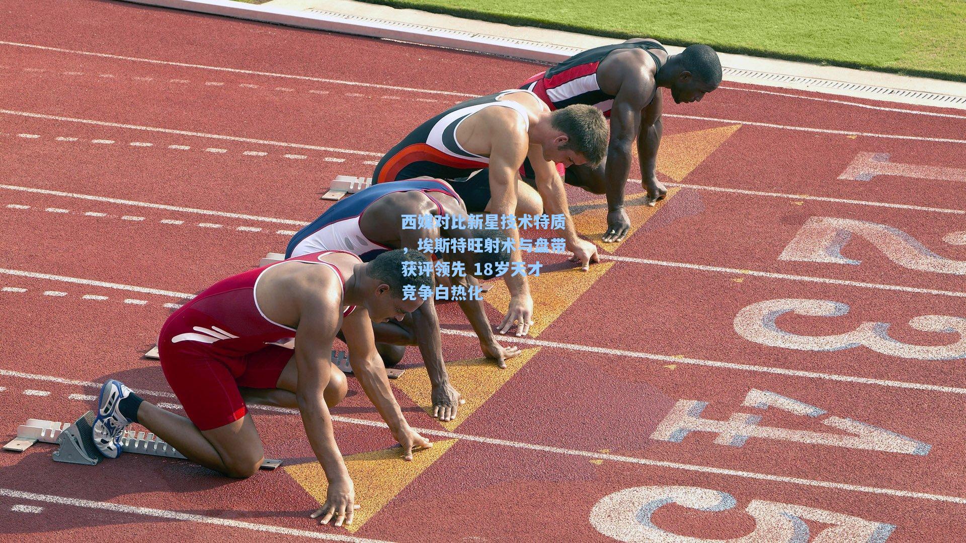 西媒对比新星技术特质，埃斯特旺射术与盘带获评领先 18岁天才竞争白热化