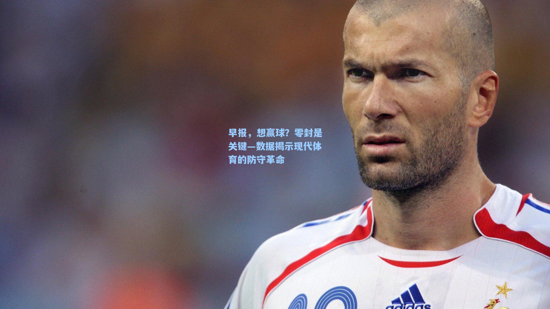 早报，想赢球？零封是关键—数据揭示现代体育的防守革命