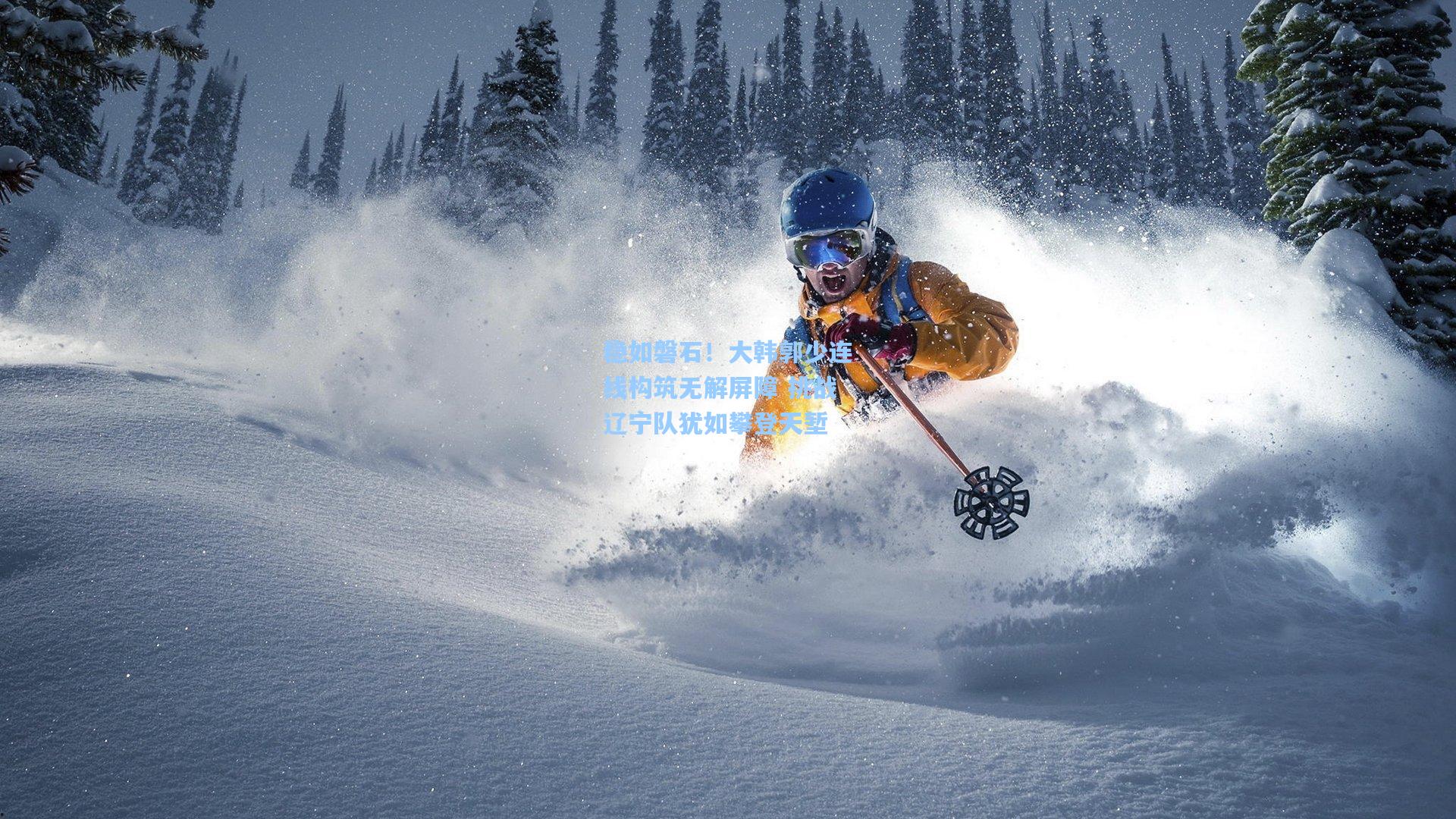 稳如磐石！大韩郭少连线构筑无解屏障 挑战辽宁队犹如攀登天堑