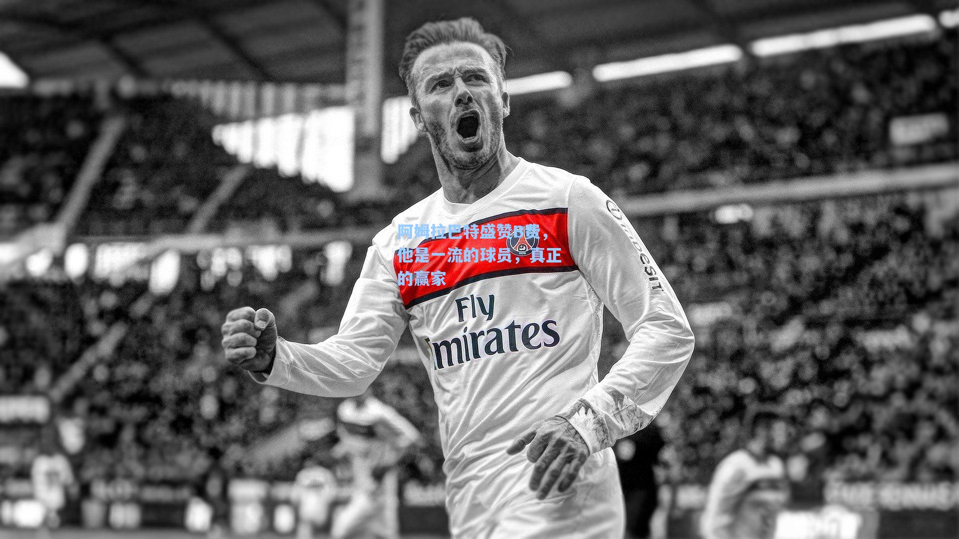 阿姆拉巴特盛赞B费，他是一流的球员，真正的赢家