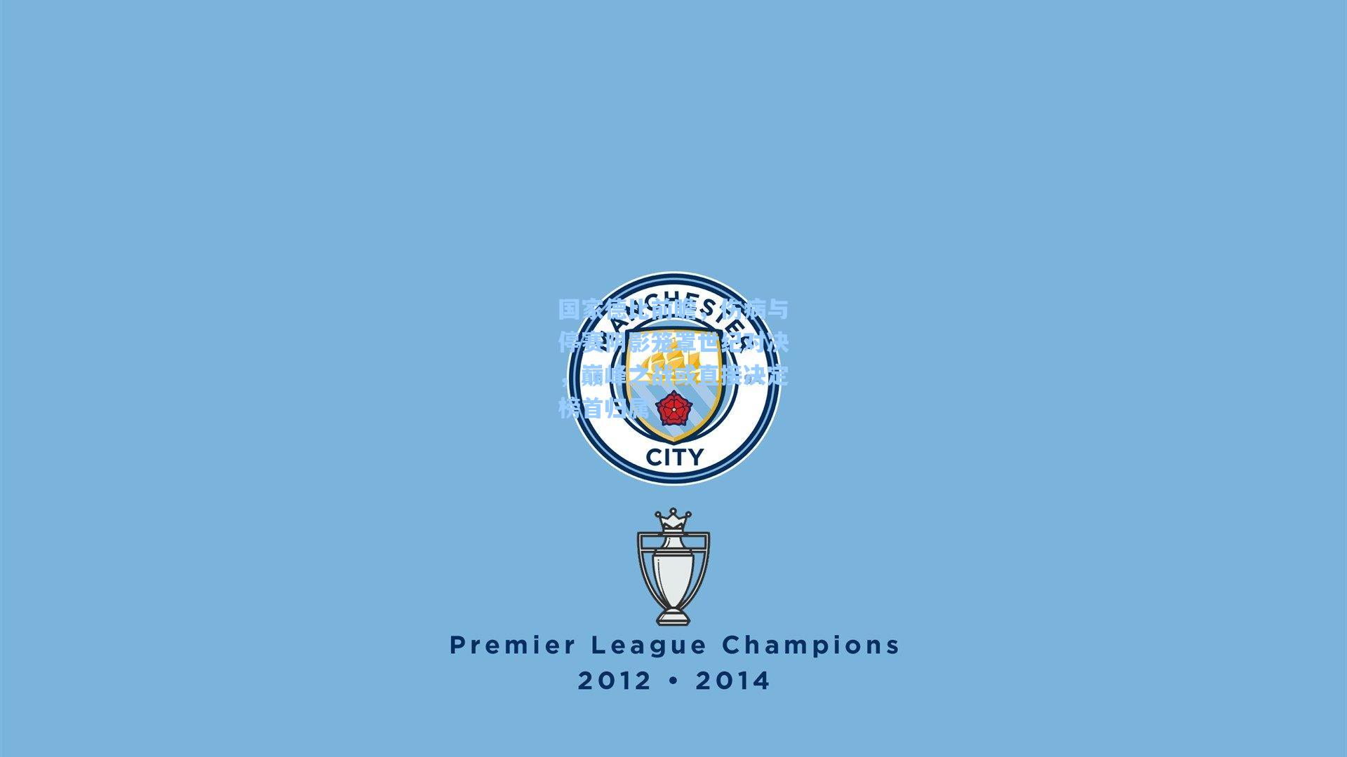 国家德比前瞻，伤病与停赛阴影笼罩世纪对决，巅峰之战或直接决定榜首归属