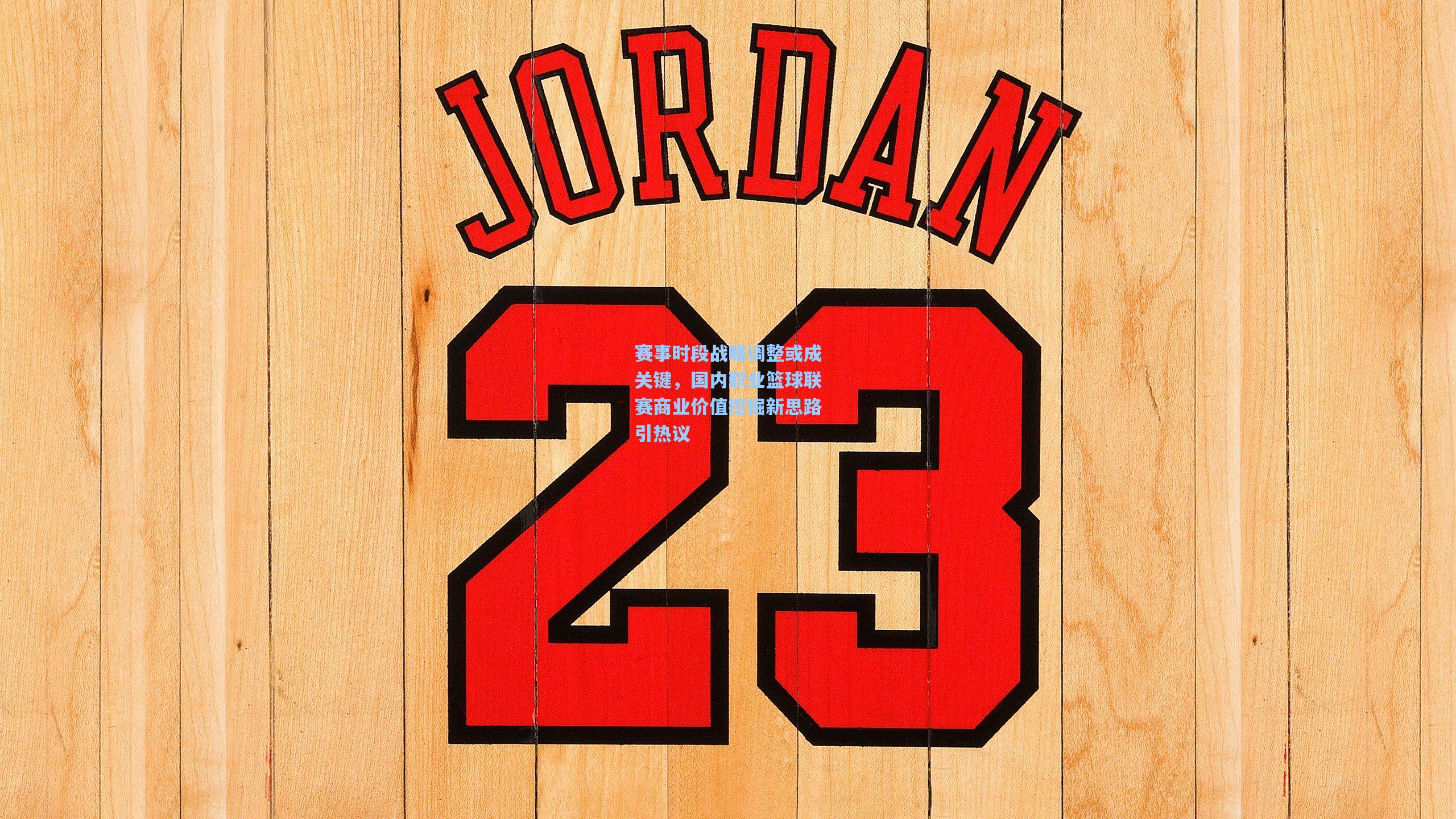 赛事时段战略调整或成关键，国内职业篮球联赛商业价值挖掘新思路引热议